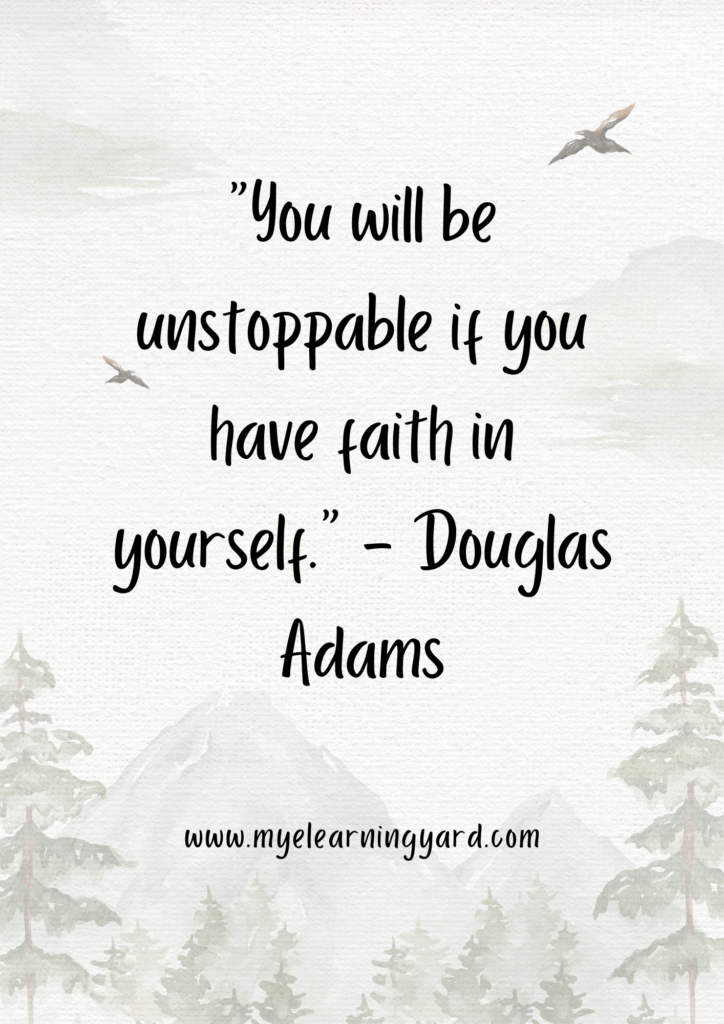 You will be unstoppable if you have faith in yourself.