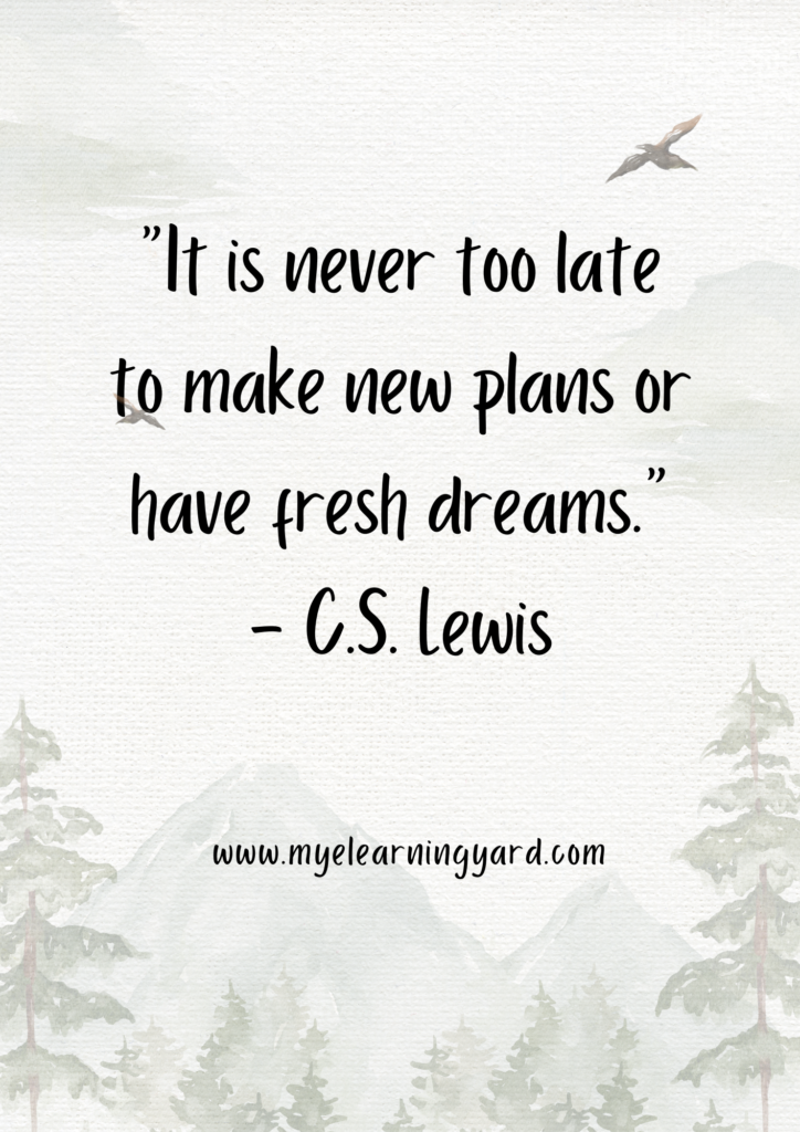 It is never too late to make new plans or have fresh dreams