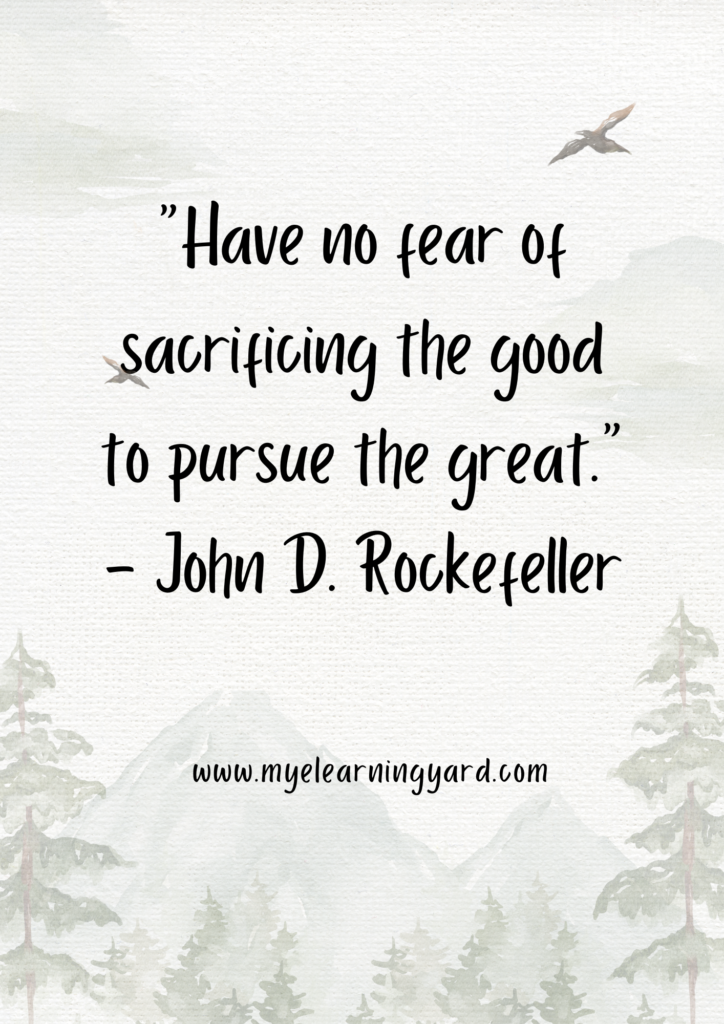 Have no fear of sacrificing the good to pursue the great