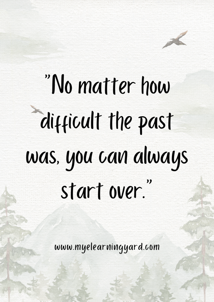 No matter how difficult the past was, you can always start over