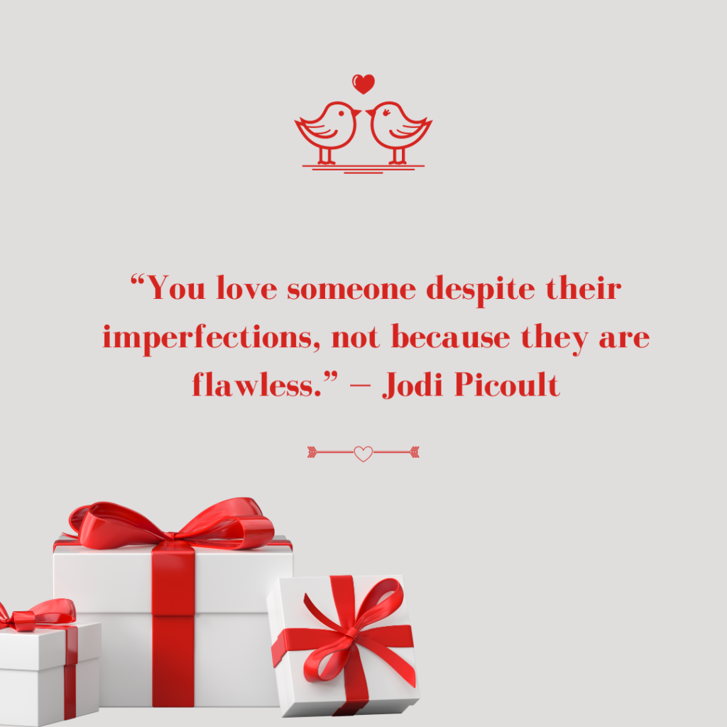 You love someone despite their imperfections, not because they are flawless