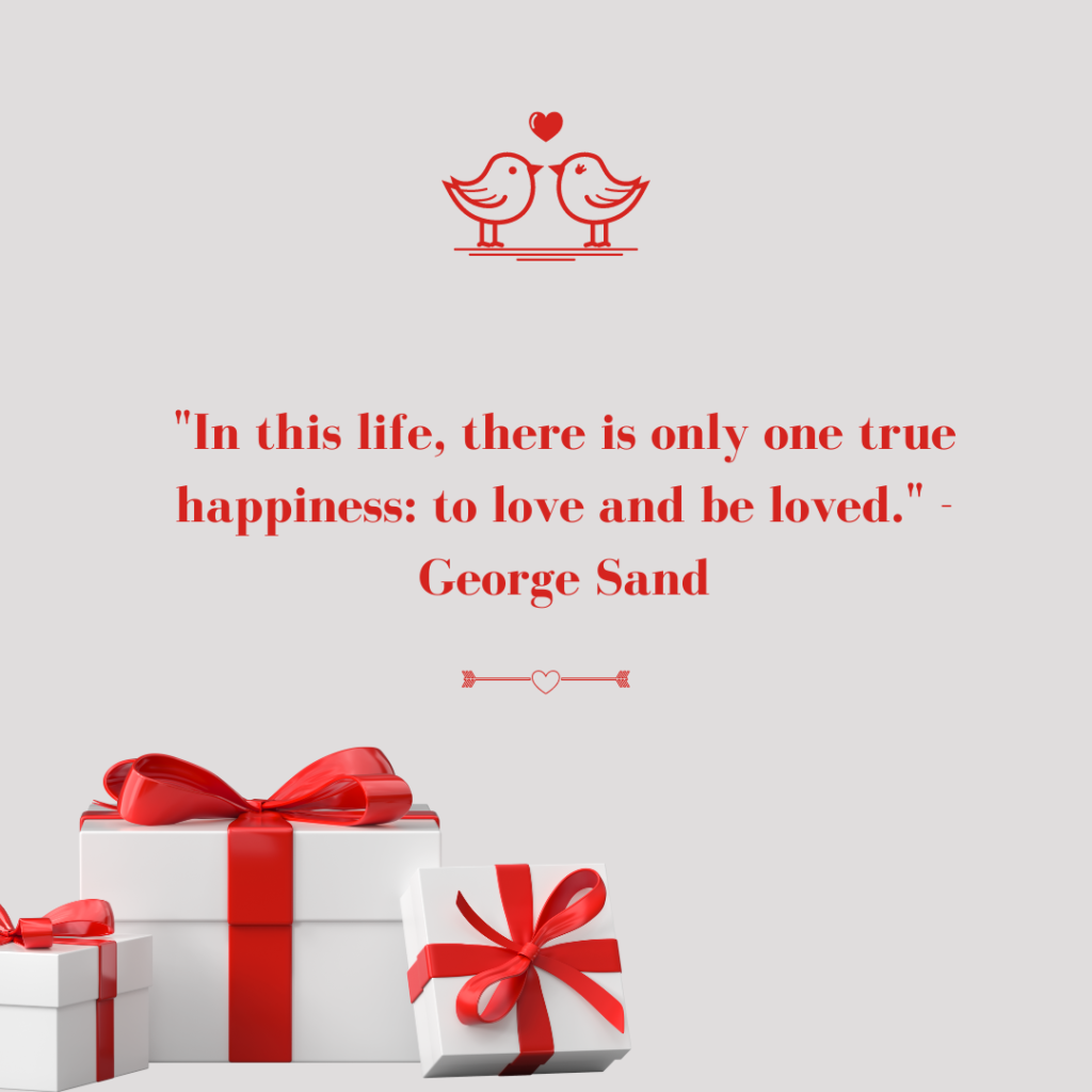 In this life, there is only one true happiness: to love and be loved