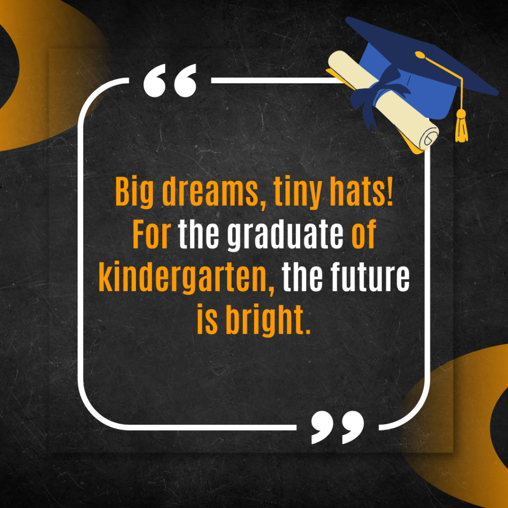 Big dreams, tiny hats! For the graduate of kindergarten, the future is bright.
