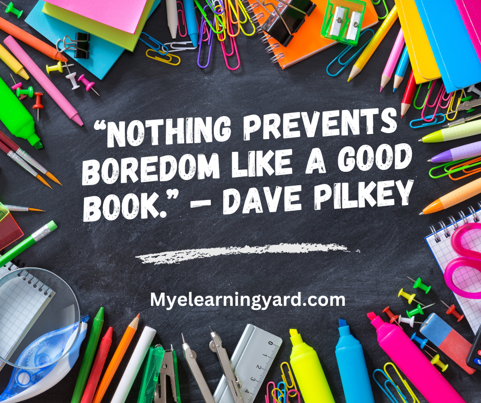 “Nothing prevents boredom like a good book.” — Dave Pilkey