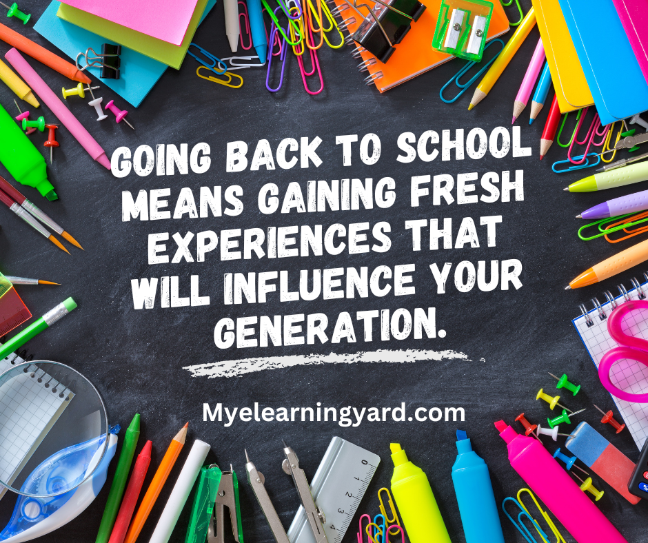 Going back to school means gaining fresh experiences that will influence your generation.