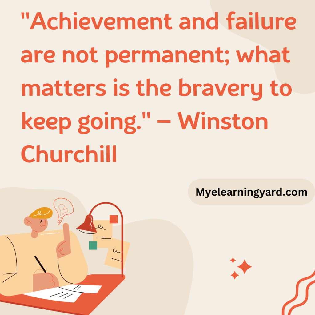 "Achievement and failure are not permanent; what matters is the bravery to keep going." – Winston Churchill