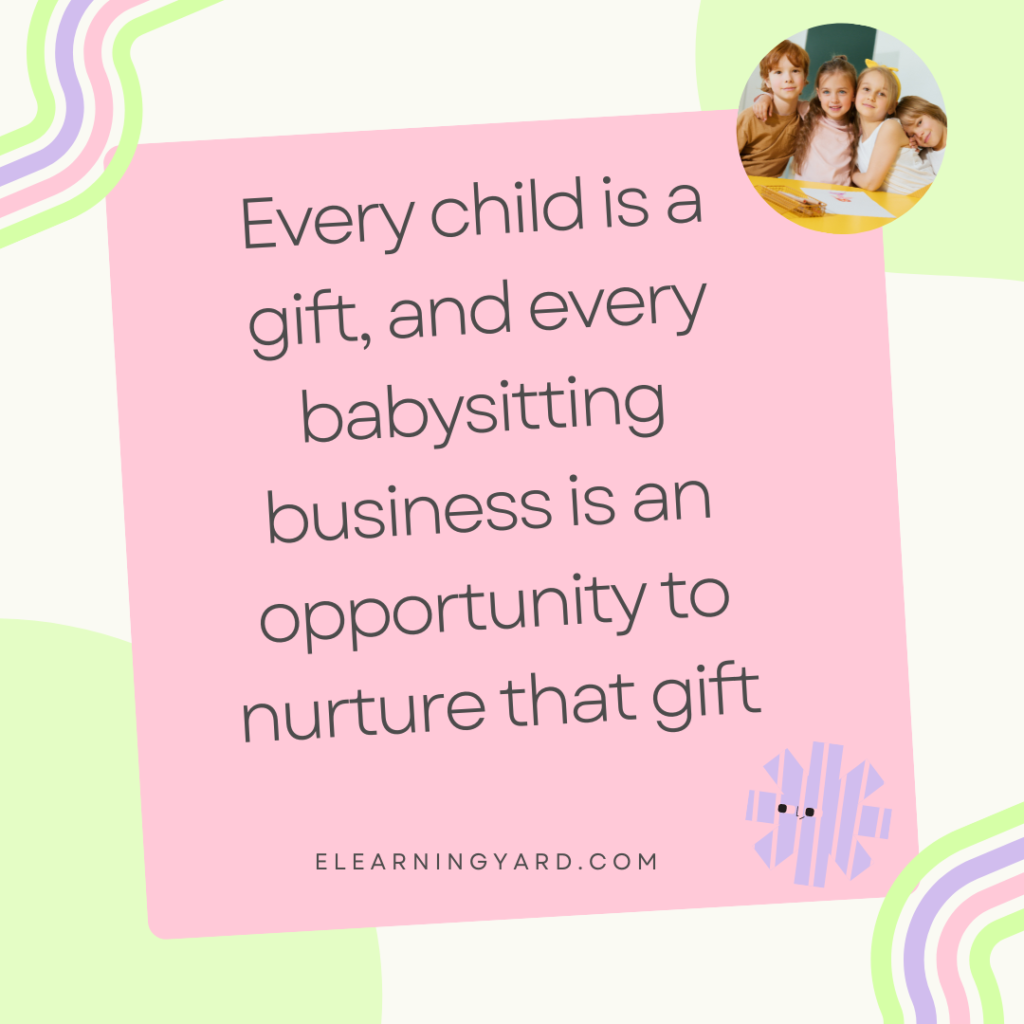 Every child is a gift, and every babysitting business is an opportunity to nurture that gift