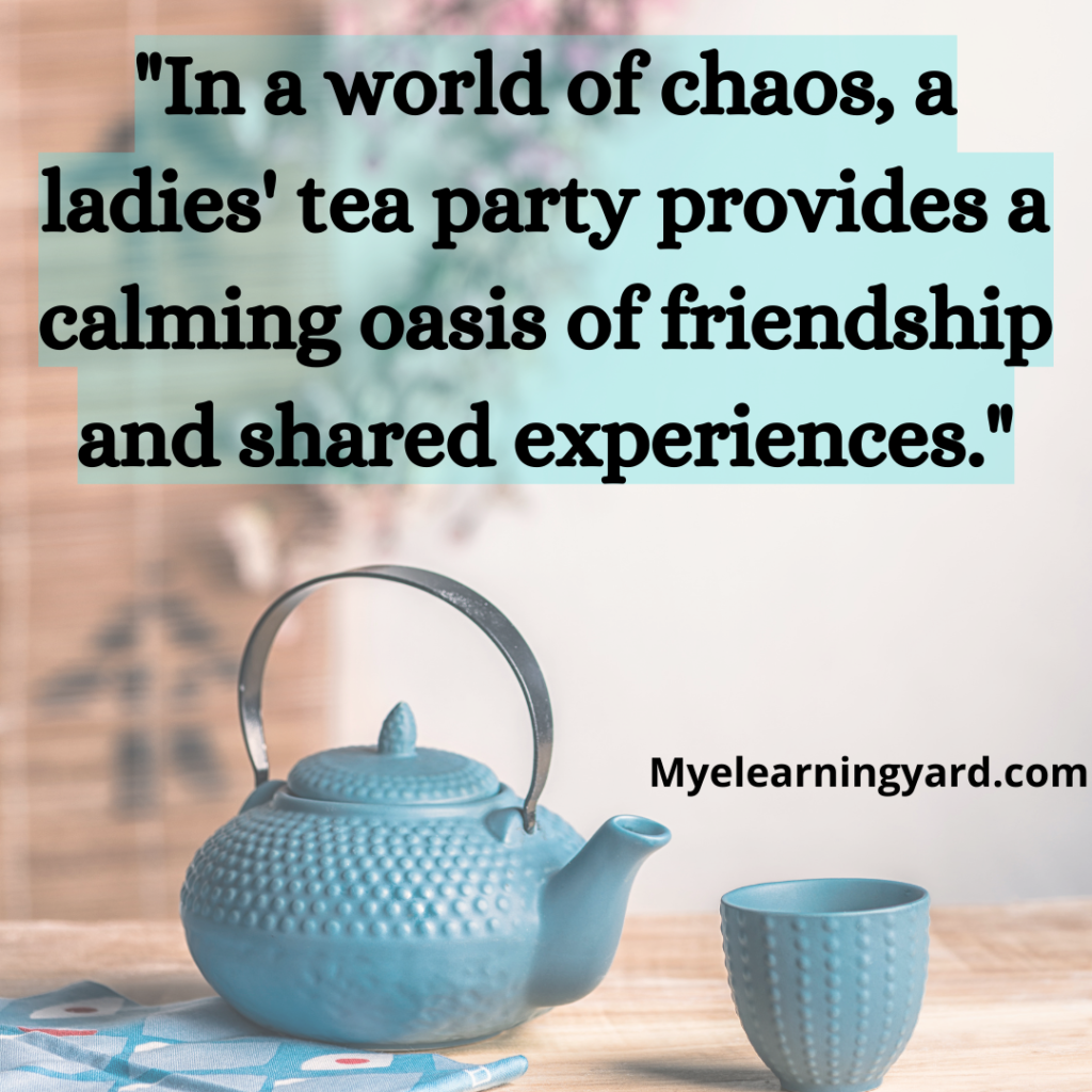"In a world of chaos, a ladies' tea party provides a calming oasis of friendship and shared experiences."