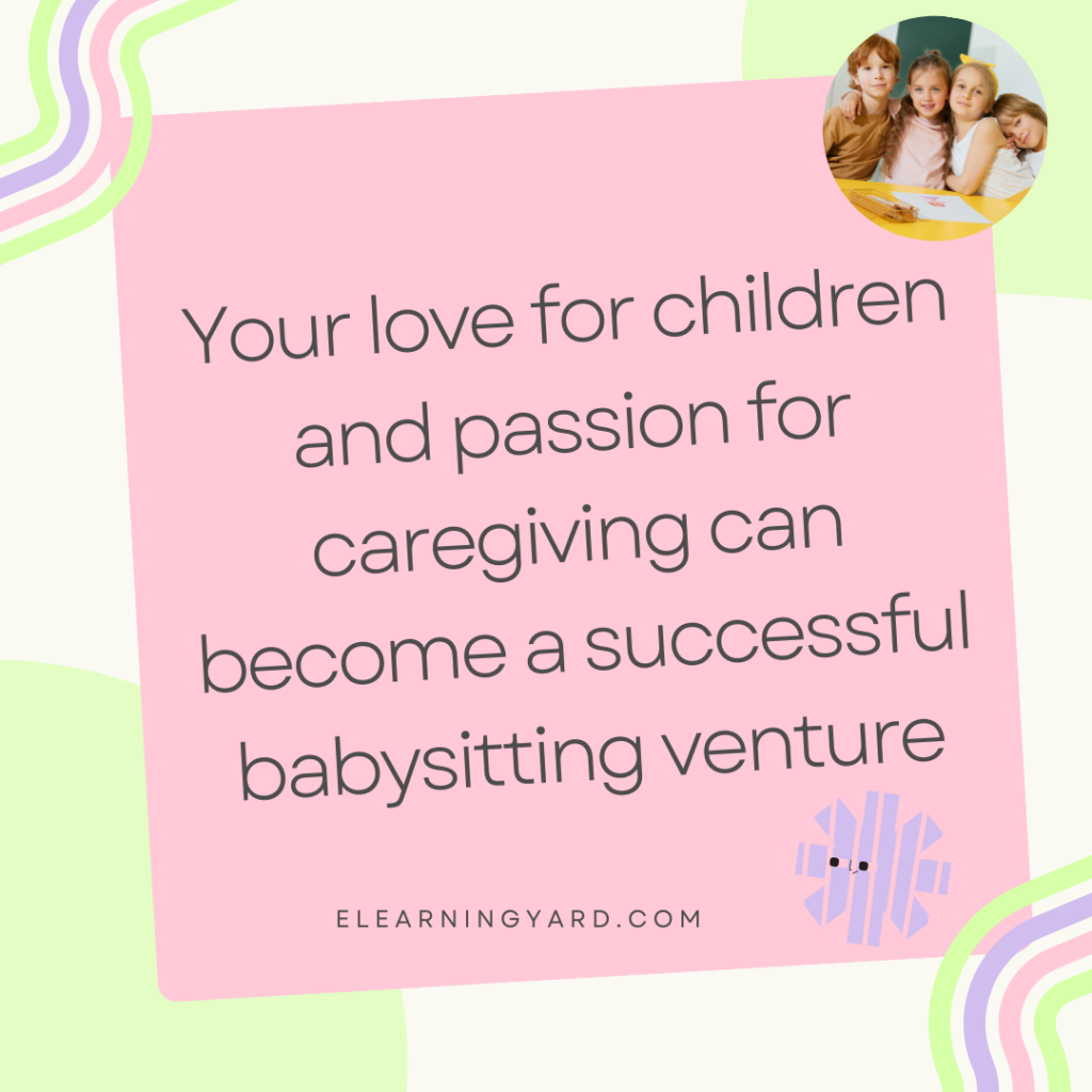 Your love for children and passion for caregiving can become a successful babysitting venture.