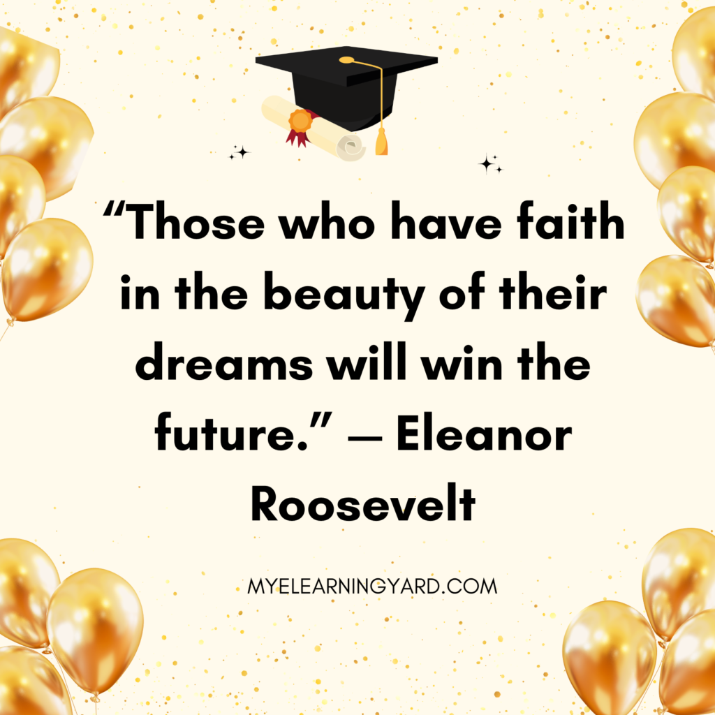 “Those who have faith in the beauty of their dreams will win the future.” — Eleanor Roosevelt