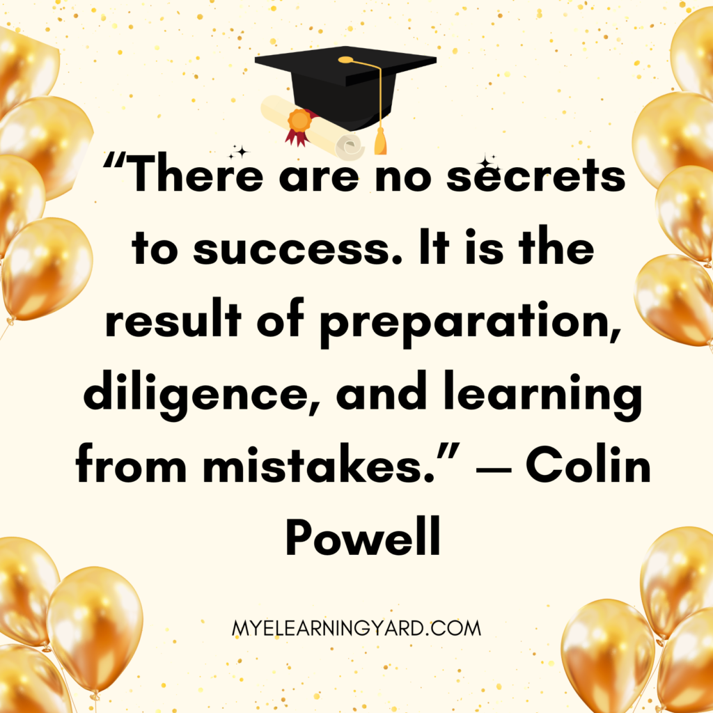 “There are no secrets to success. It is the result of preparation, diligence, and learning from mistakes.” — Colin Powell