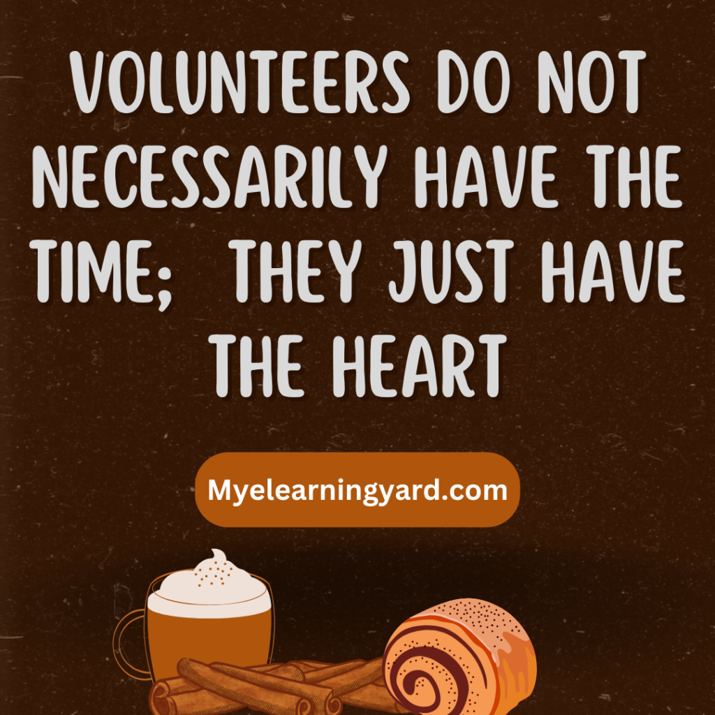 Volunteers do not necessarily have the time; they just have the heart
