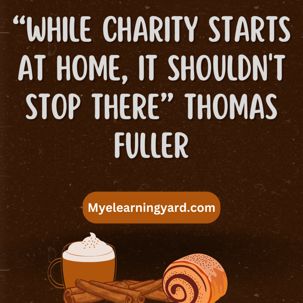 “While charity starts at home, it shouldn't stop there” Thomas Fuller